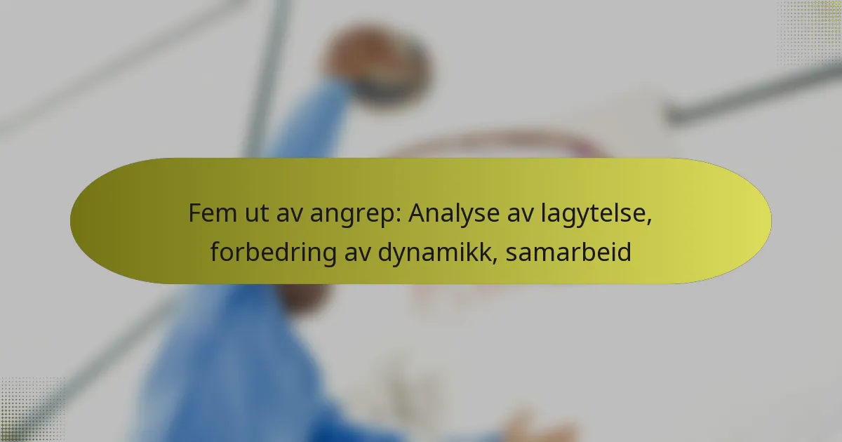 Fem ut av angrep: Analyse av lagytelse, forbedring av dynamikk, samarbeid