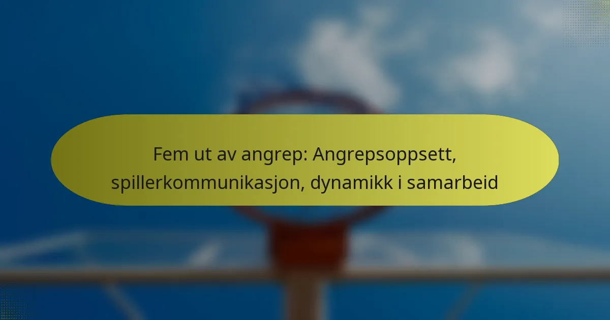 Fem ut av angrep: Angrepsoppsett, spillerkommunikasjon, dynamikk i samarbeid