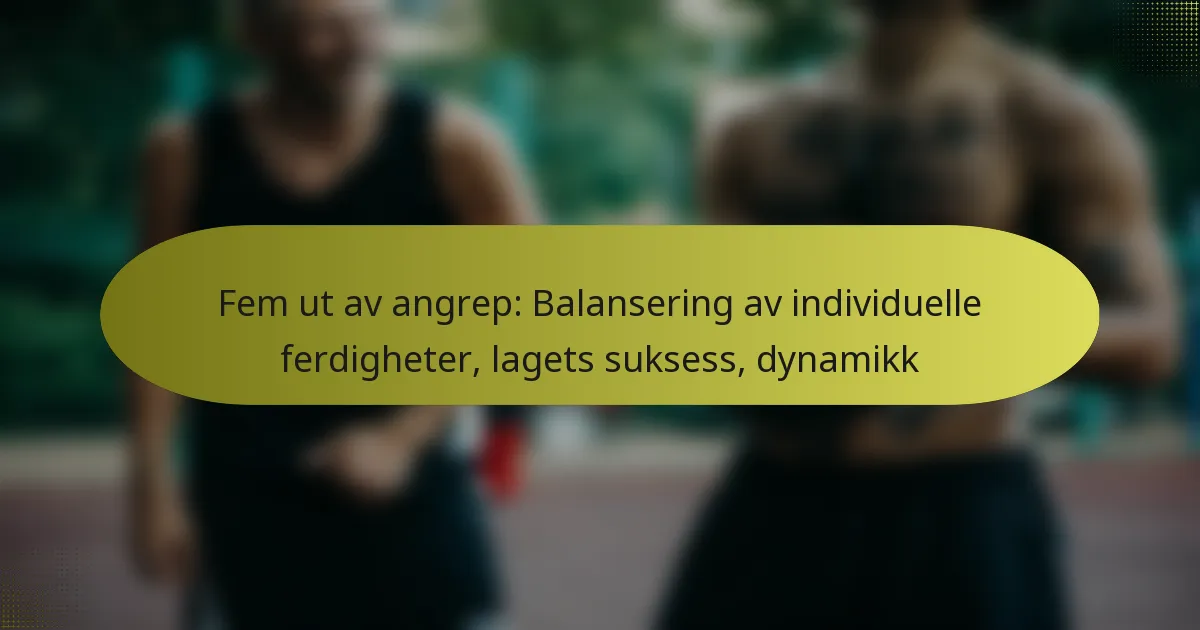 Fem ut av angrep: Balansering av individuelle ferdigheter, lagets suksess, dynamikk
