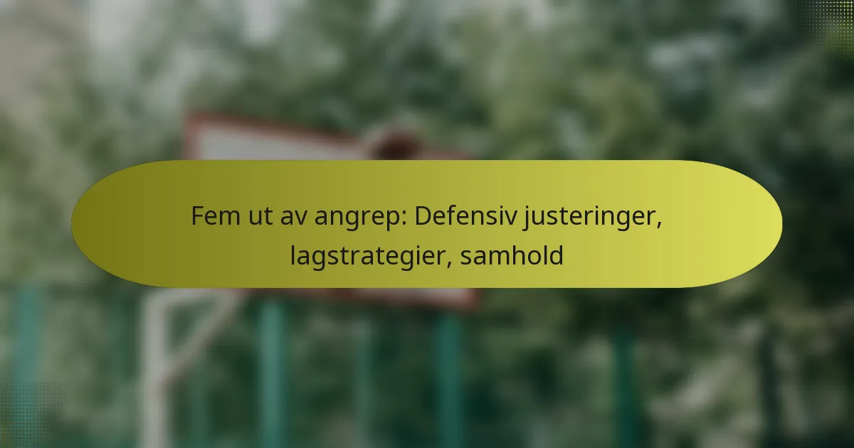 Fem ut av angrep: Defensiv justeringer, lagstrategier, samhold