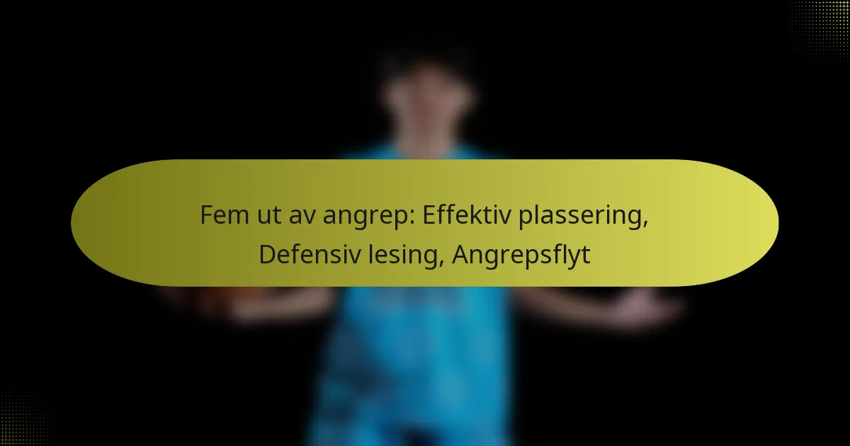 Fem ut av angrep: Effektiv plassering, Defensiv lesing, Angrepsflyt