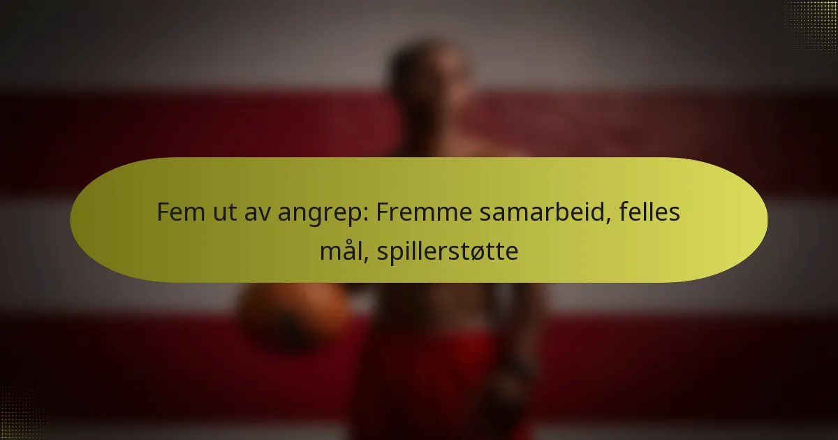 Fem ut av angrep: Fremme samarbeid, felles mål, spillerstøtte