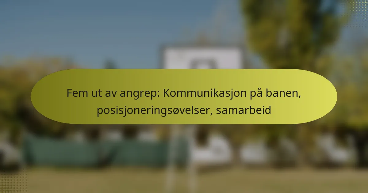 Fem ut av angrep: Kommunikasjon på banen, posisjoneringsøvelser, samarbeid