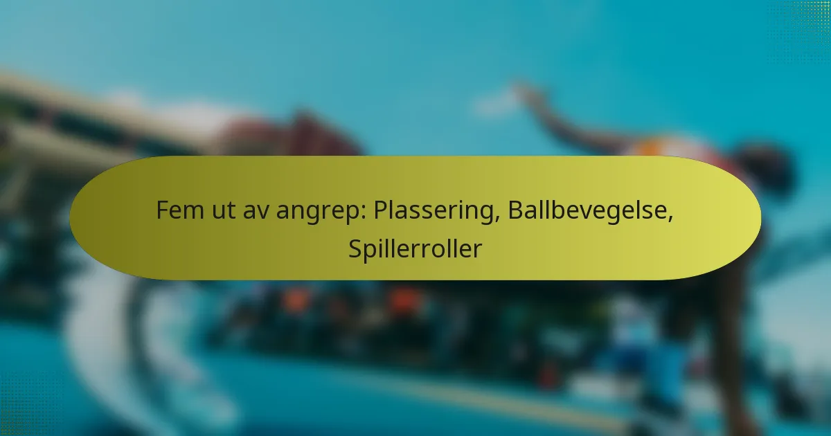 Fem ut av angrep: Plassering, Ballbevegelse, Spillerroller