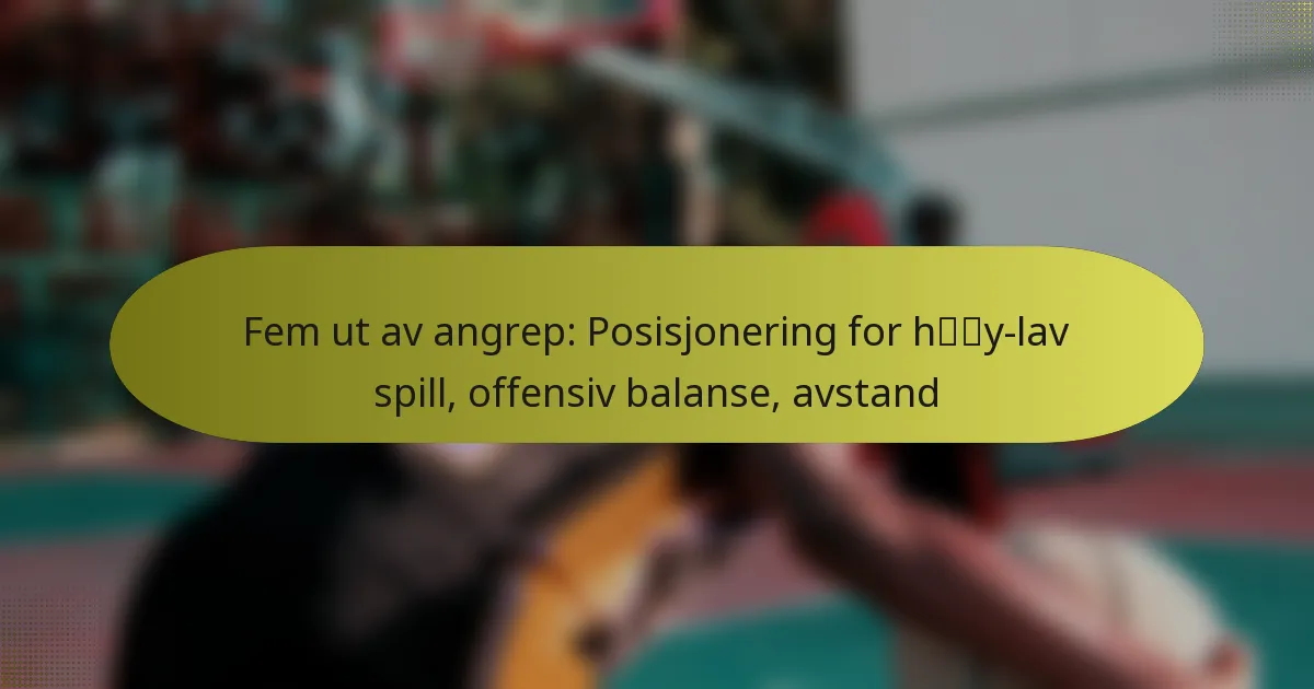 Fem ut av angrep: Posisjonering for høy-lav spill, offensiv balanse, avstand