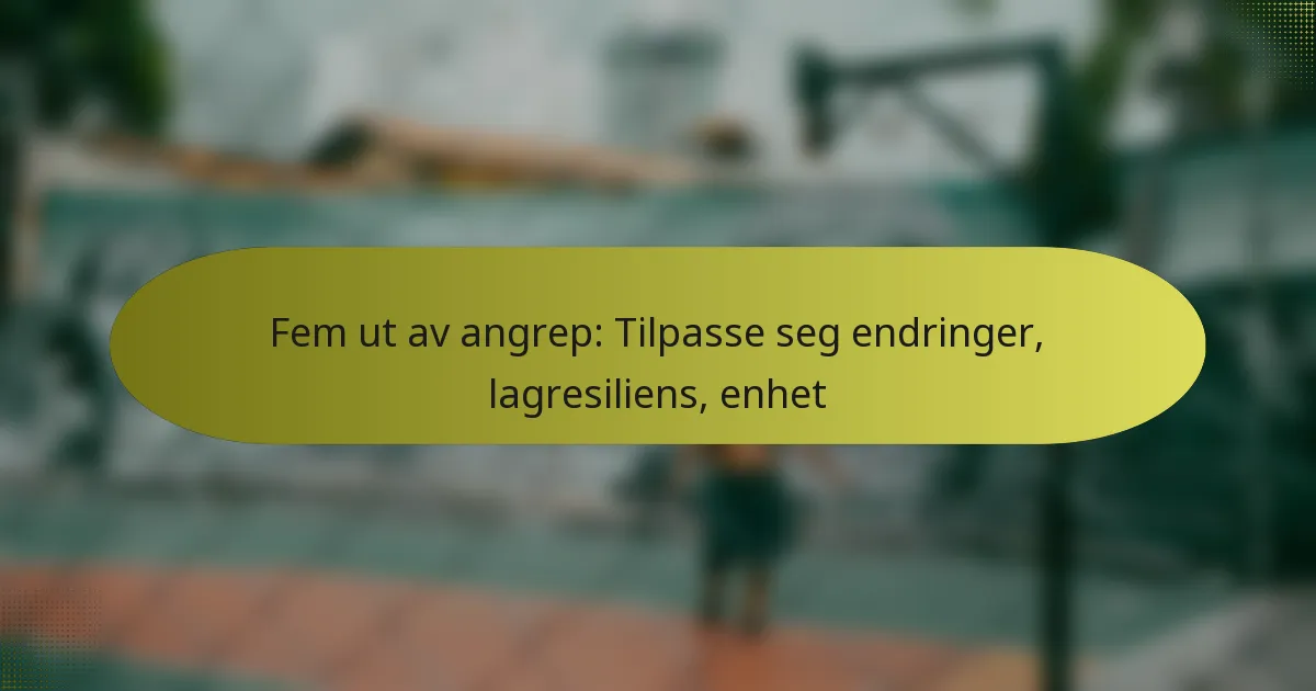 Fem ut av angrep: Tilpasse seg endringer, lagresiliens, enhet