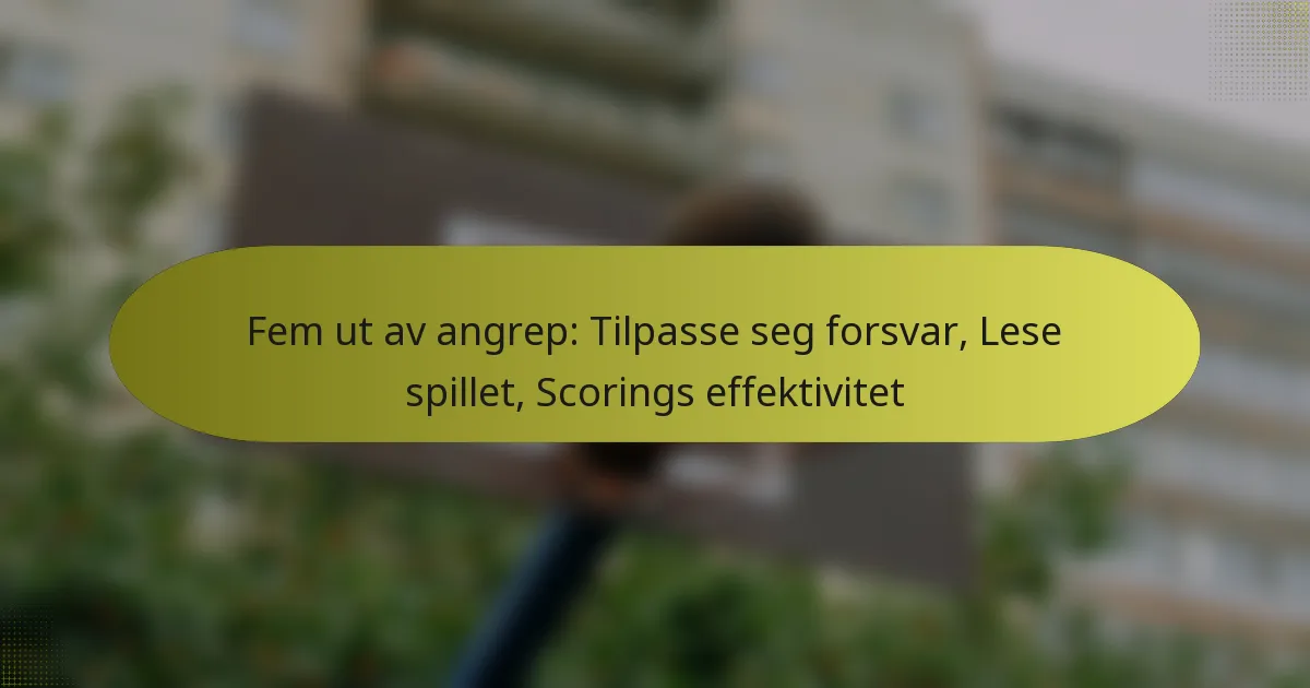 Fem ut av angrep: Tilpasse seg forsvar, Lese spillet, Scorings effektivitet