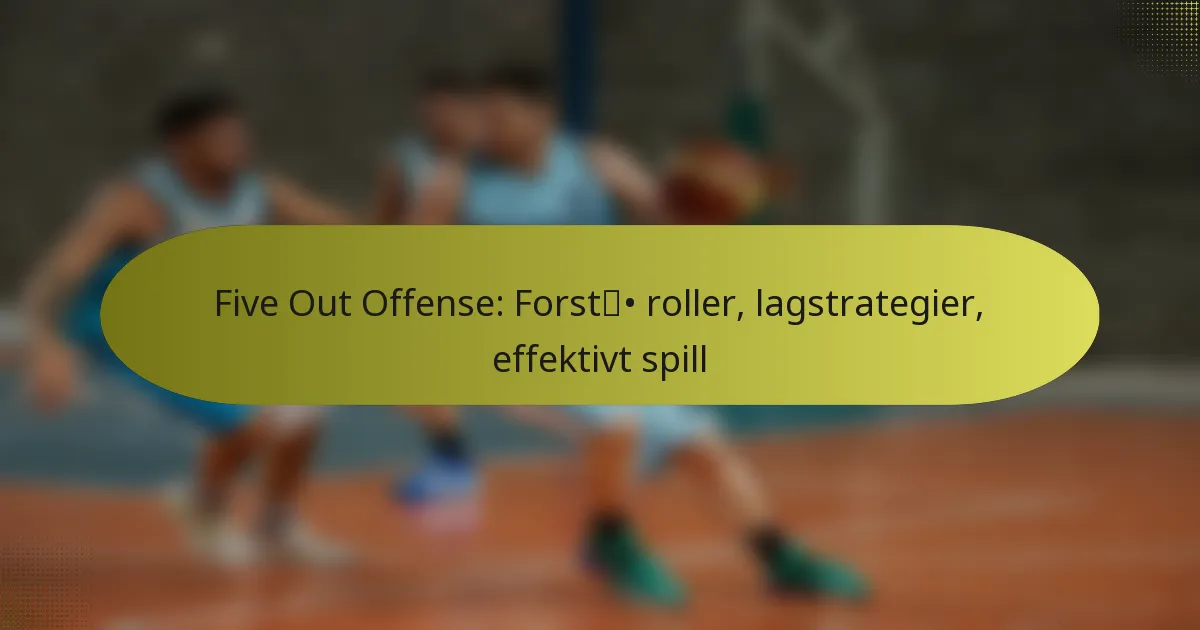 Five Out Offense: Forstå roller, lagstrategier, effektivt spill