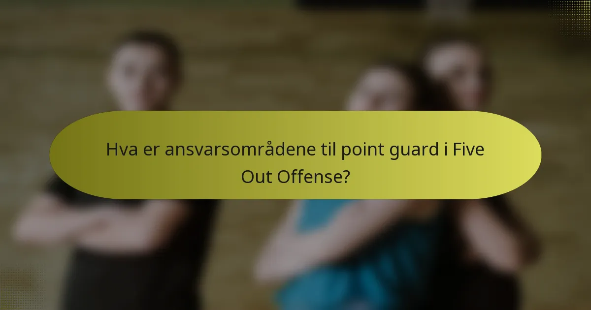Hva er ansvarsområdene til point guard i Five Out Offense?