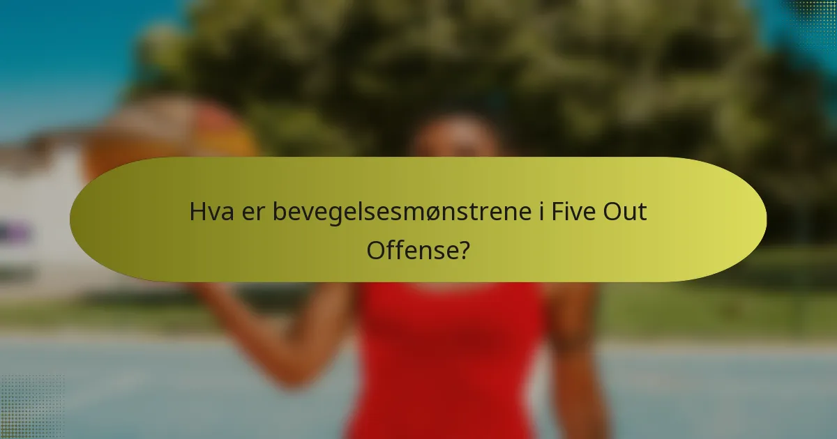 Hva er bevegelsesmønstrene i Five Out Offense?