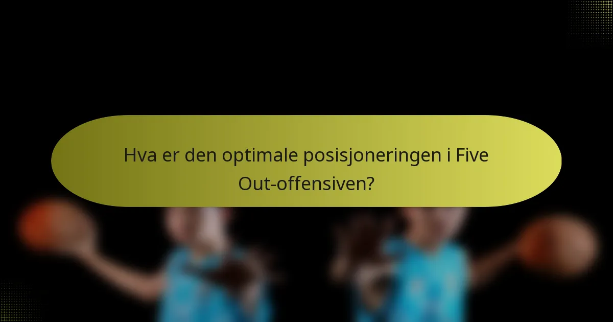 Hva er den optimale posisjoneringen i Five Out-offensiven?