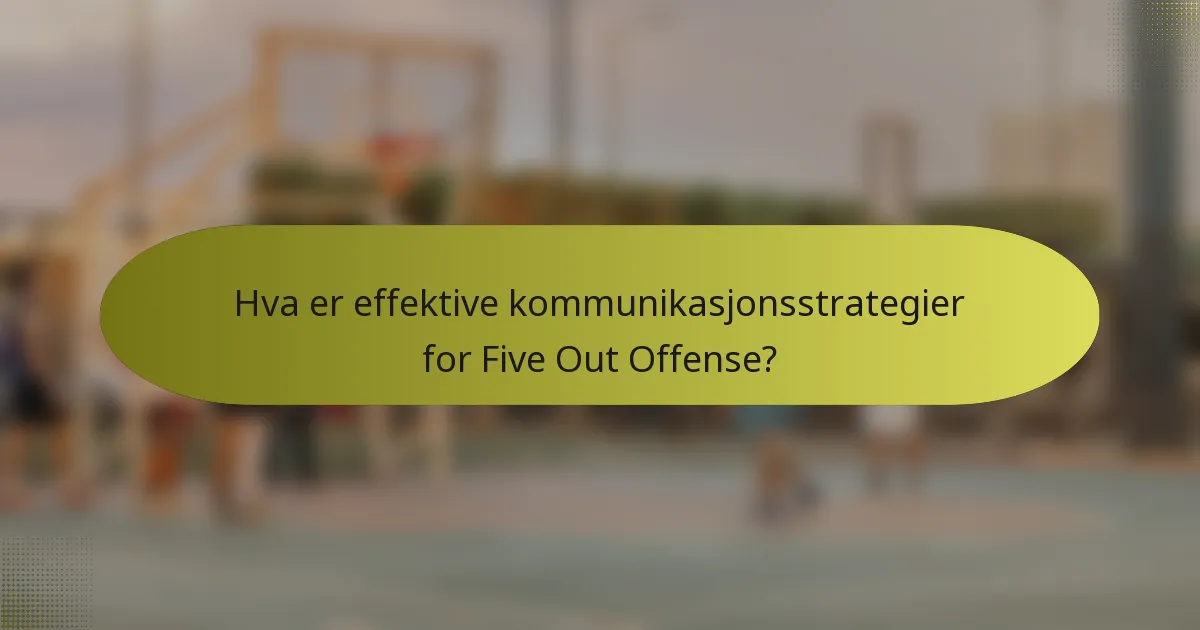 Hva er effektive kommunikasjonsstrategier for Five Out Offense?