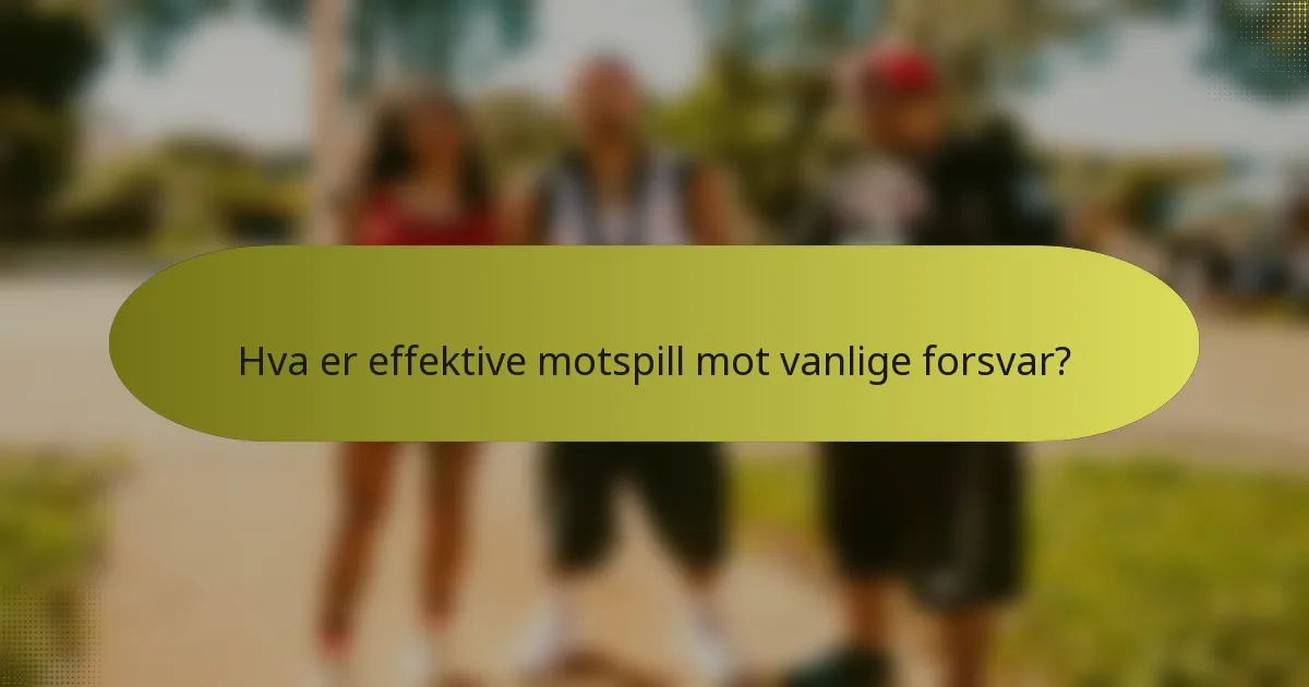 Hva er effektive motspill mot vanlige forsvar?