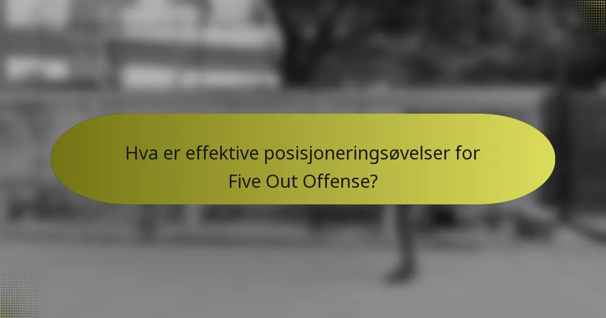 Hva er effektive posisjoneringsøvelser for Five Out Offense?