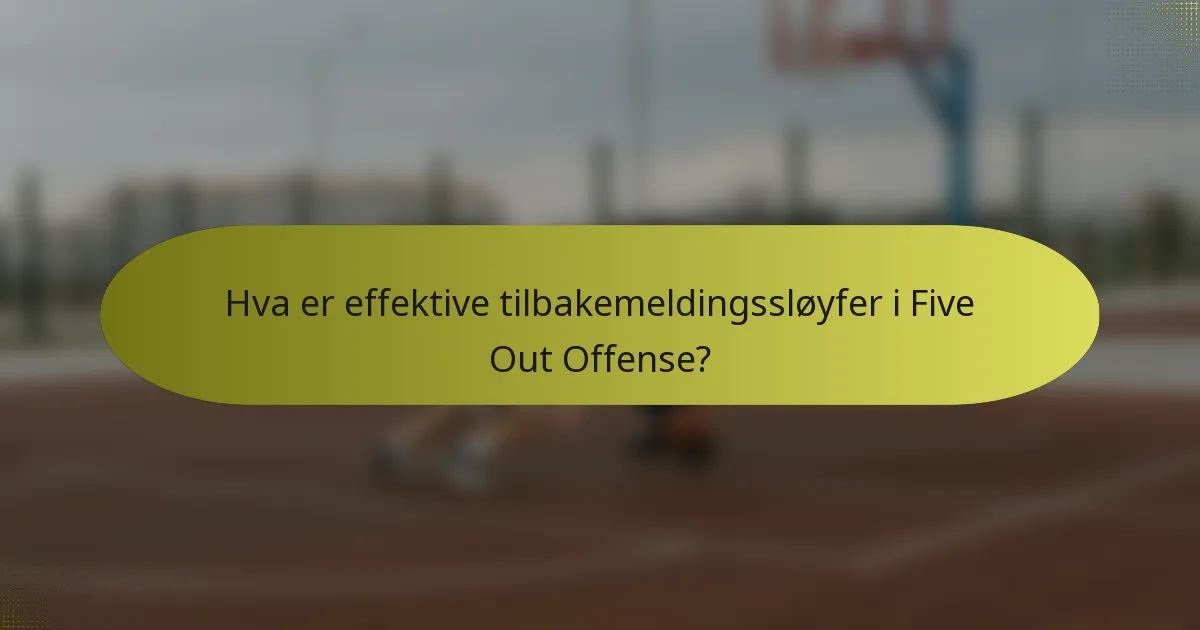 Hva er effektive tilbakemeldingssløyfer i Five Out Offense?
