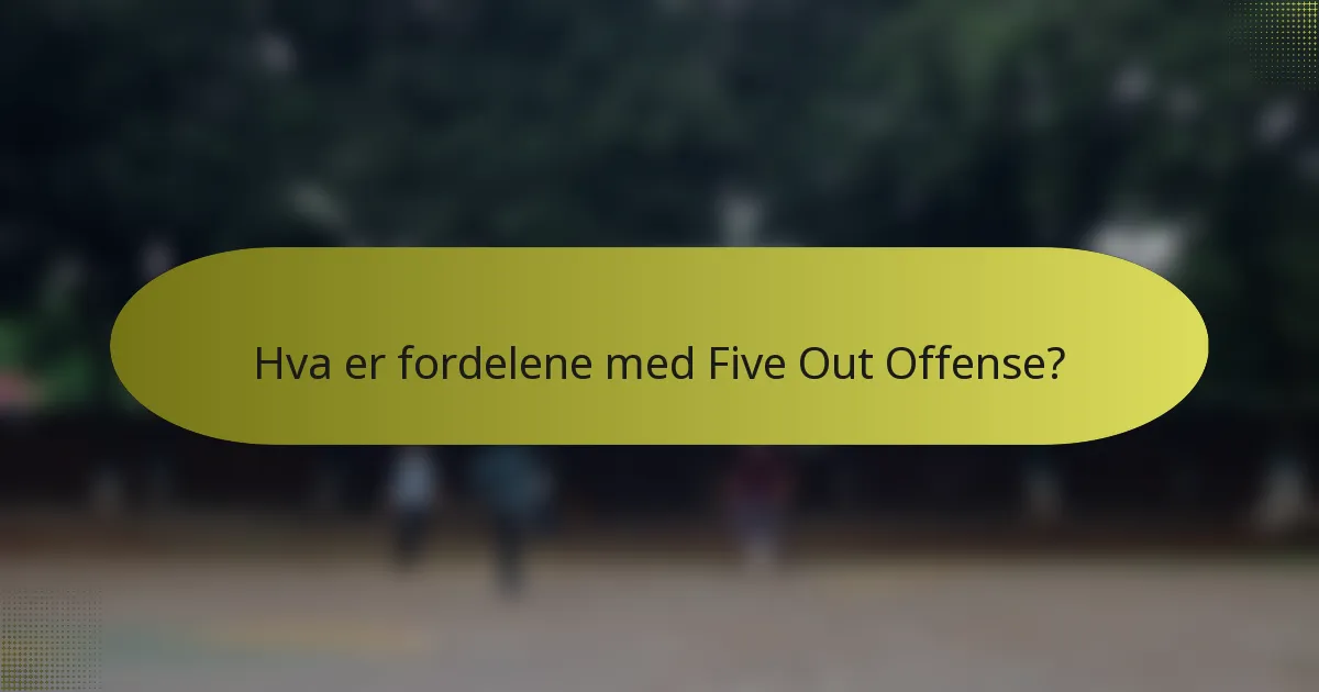 Hva er fordelene med Five Out Offense?