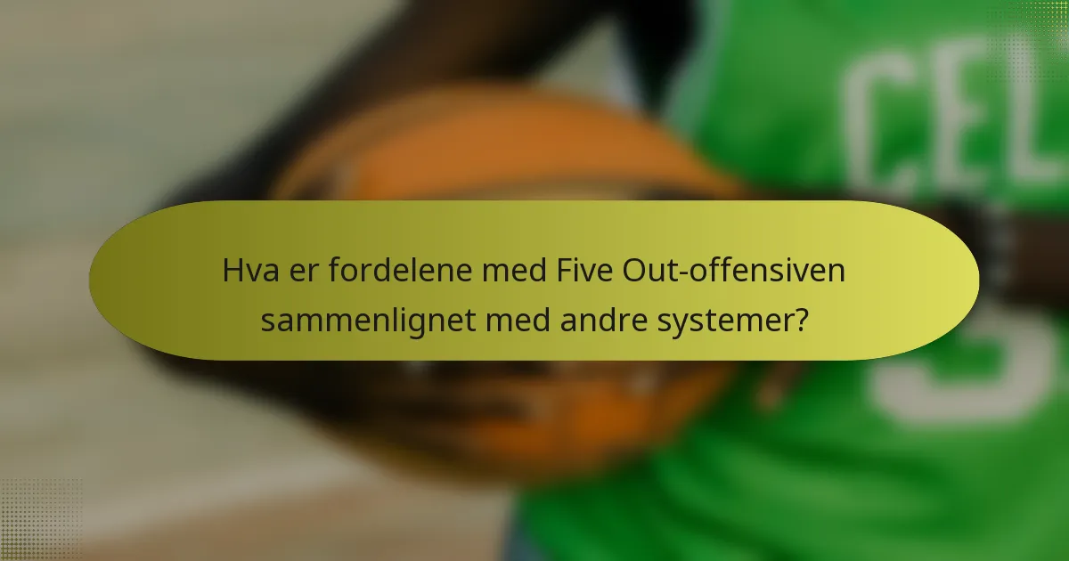 Hva er fordelene med Five Out-offensiven sammenlignet med andre systemer?