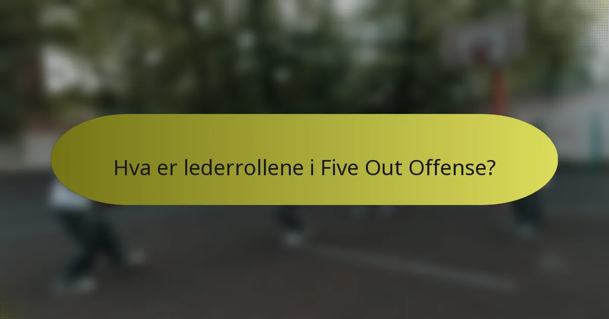 Hva er lederrollene i Five Out Offense?