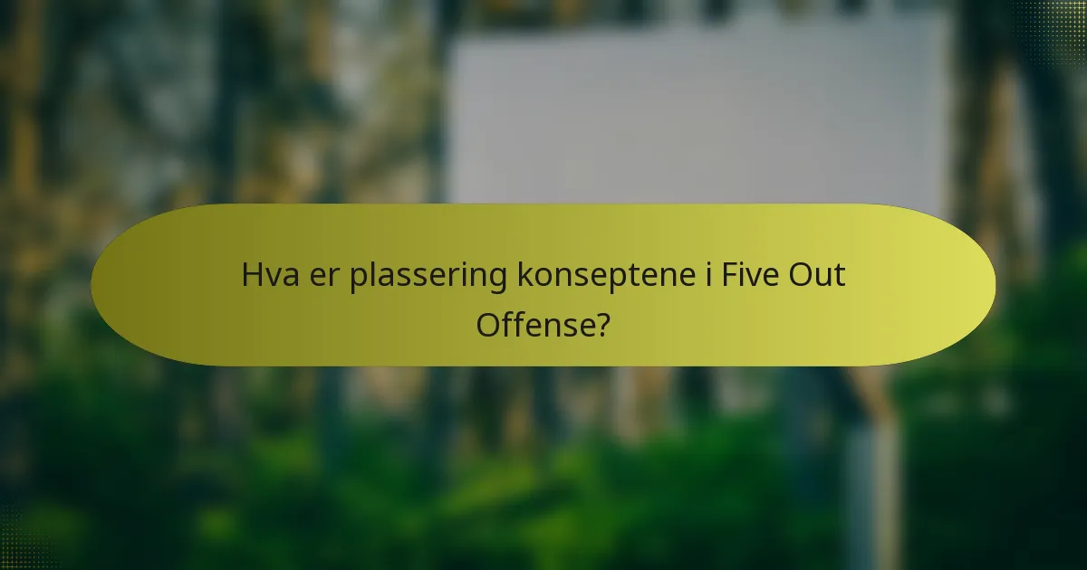 Hva er plassering konseptene i Five Out Offense?