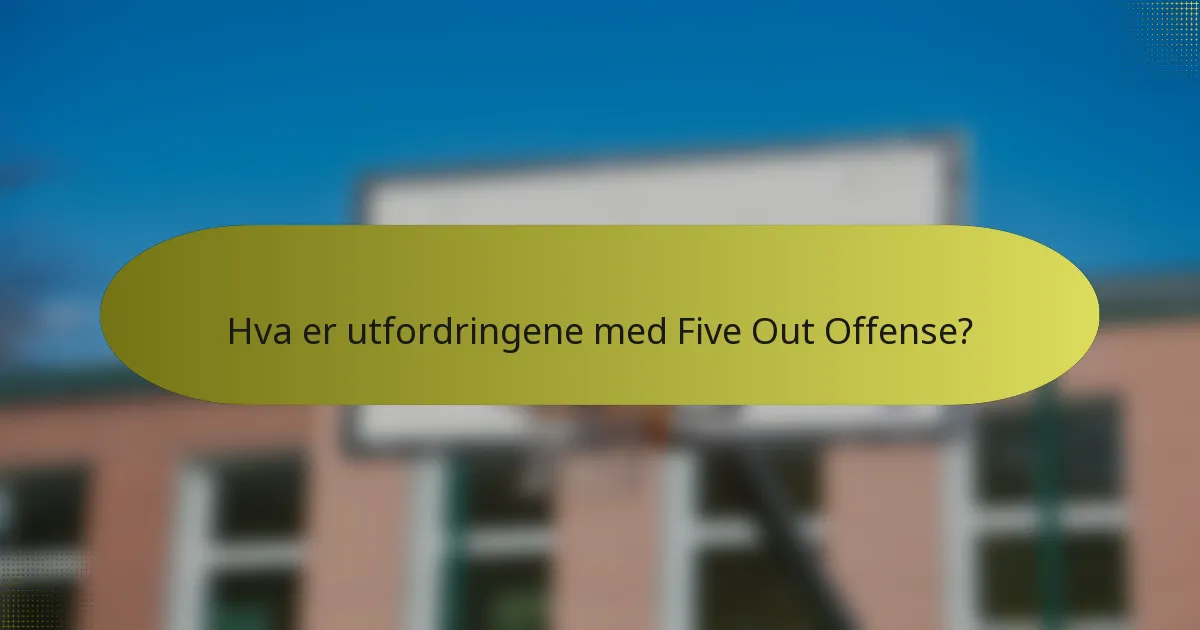 Hva er utfordringene med Five Out Offense?