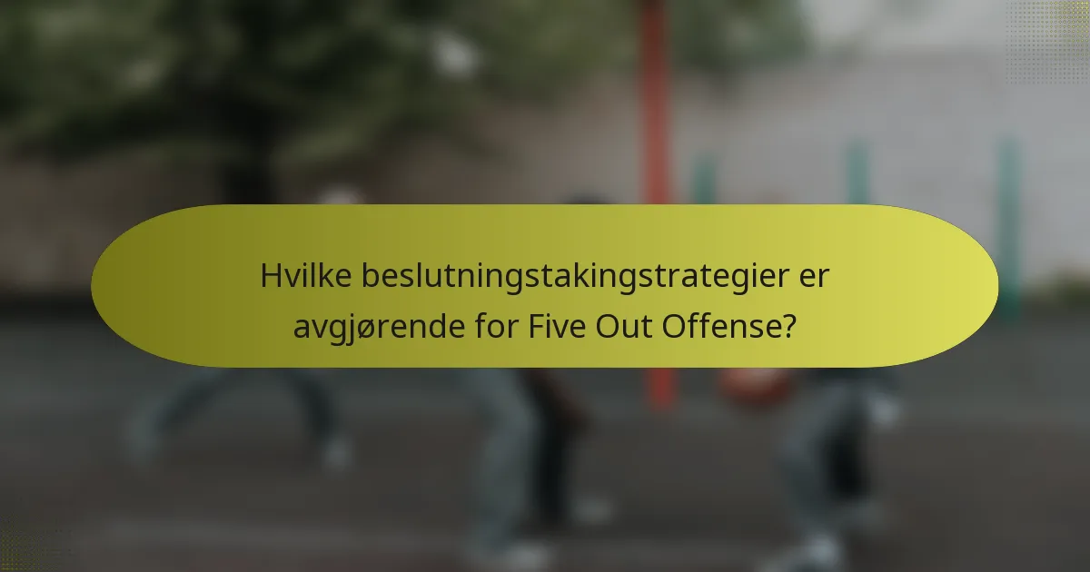 Hvilke beslutningstakingstrategier er avgjørende for Five Out Offense?