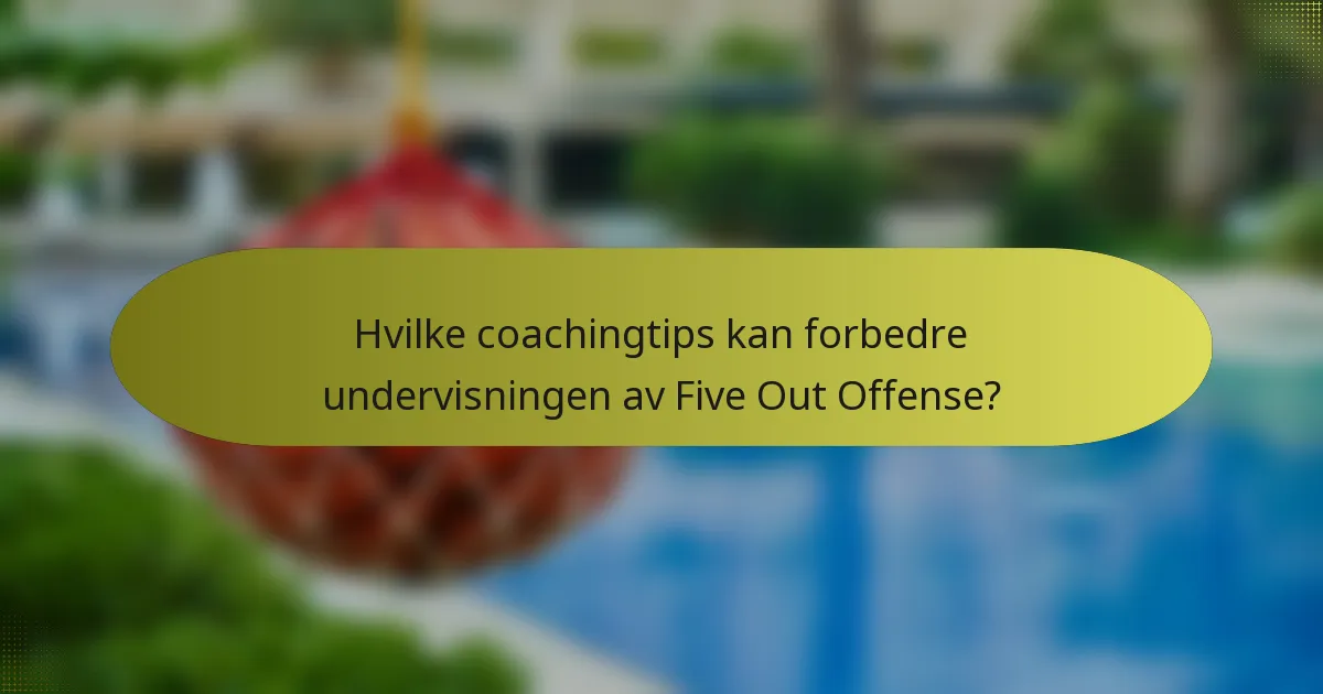 Hvilke coachingtips kan forbedre undervisningen av Five Out Offense?