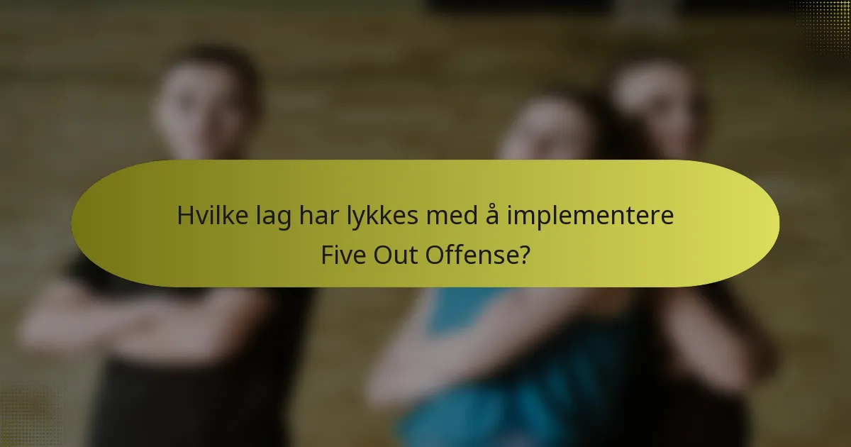 Hvilke lag har lykkes med å implementere Five Out Offense?