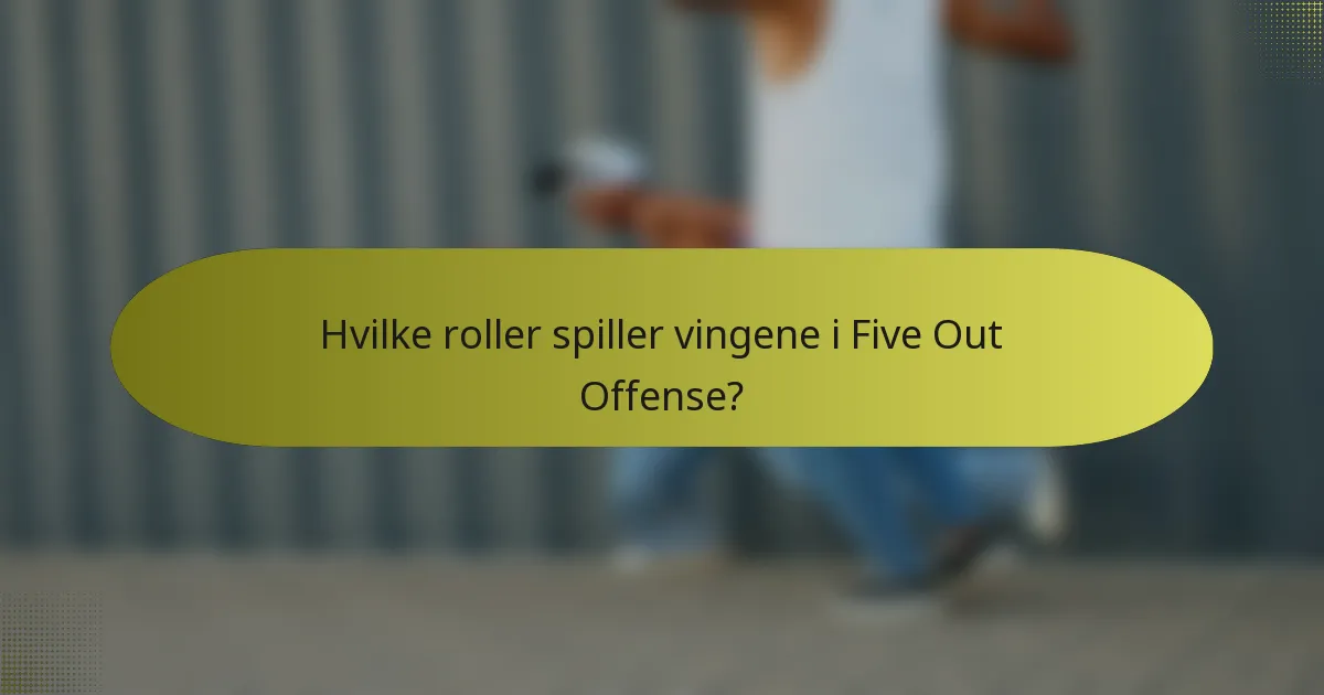 Hvilke roller spiller vingene i Five Out Offense?