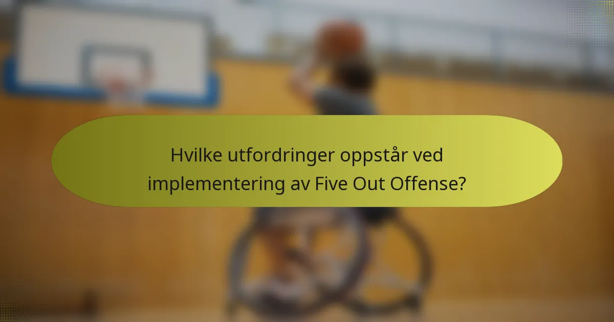 Hvilke utfordringer oppstår ved implementering av Five Out Offense?