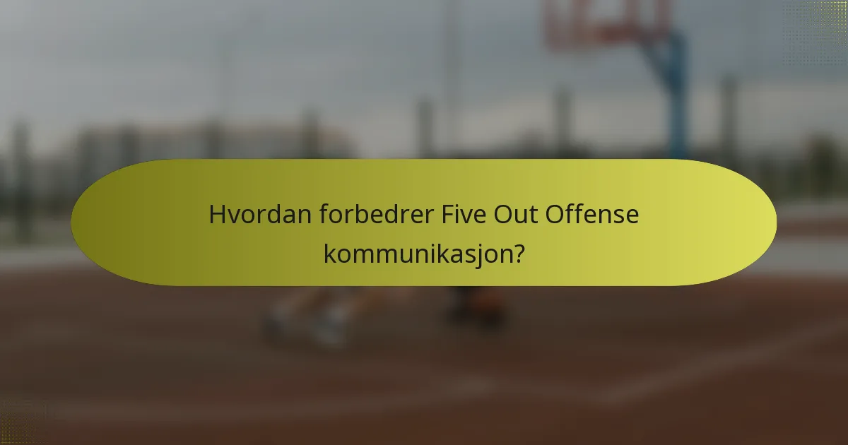 Hvordan forbedrer Five Out Offense kommunikasjon?