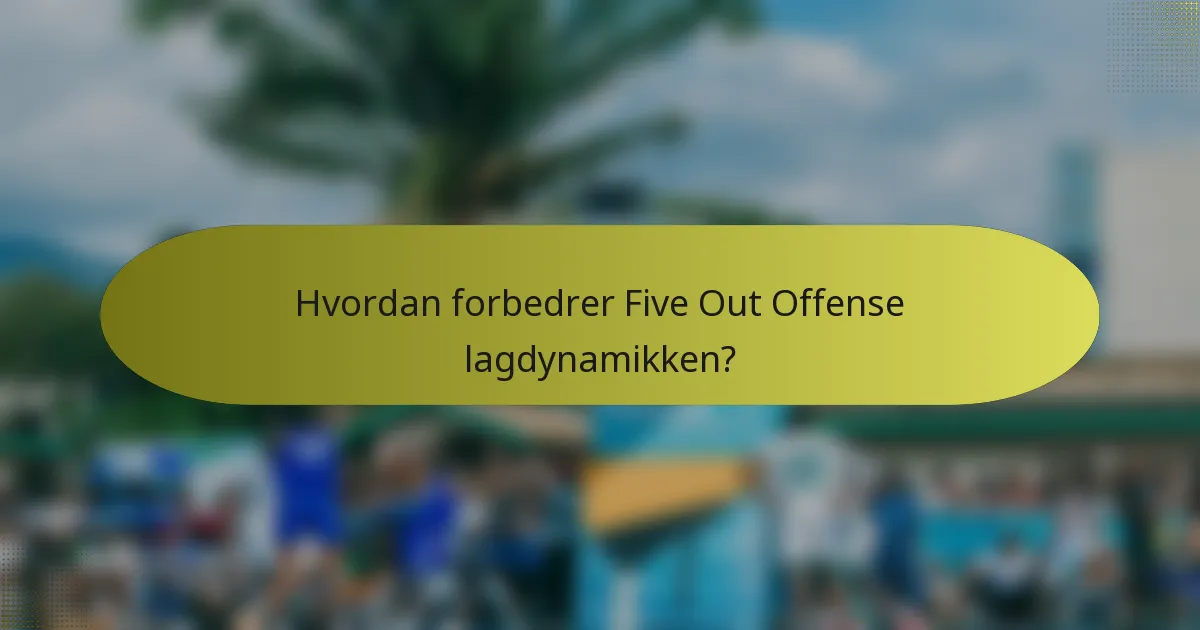 Hvordan forbedrer Five Out Offense lagdynamikken?