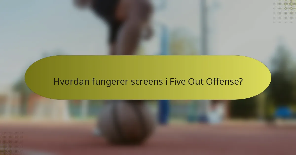 Hvordan fungerer screens i Five Out Offense?