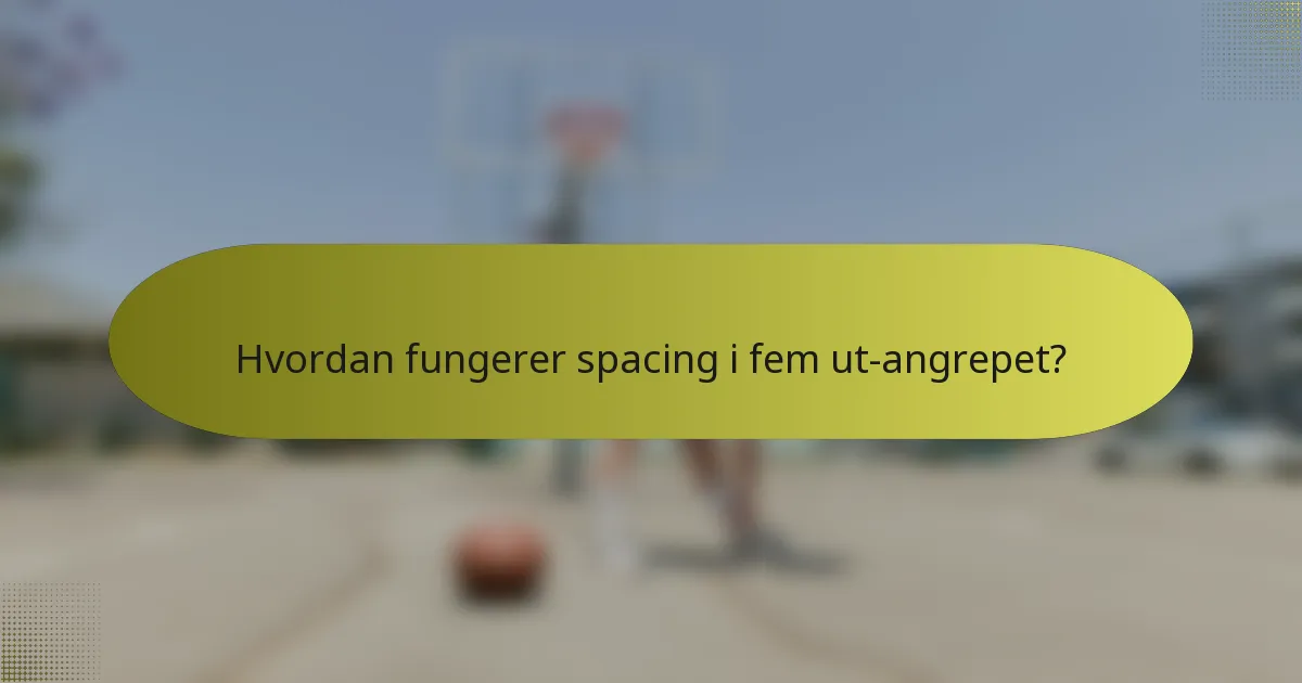 Hvordan fungerer spacing i fem ut-angrepet?