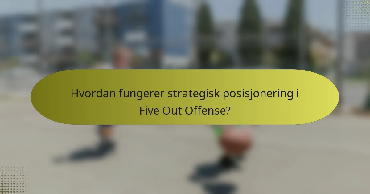 Hvordan fungerer strategisk posisjonering i Five Out Offense?
