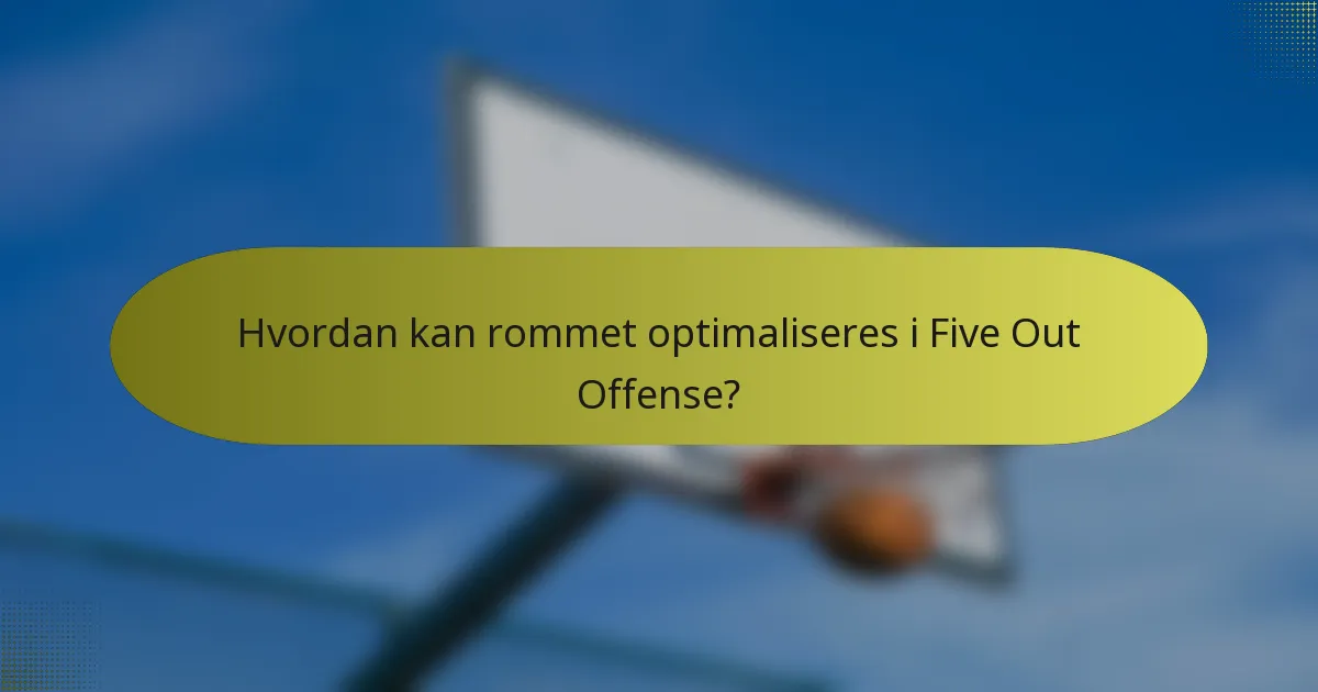 Hvordan kan rommet optimaliseres i Five Out Offense?