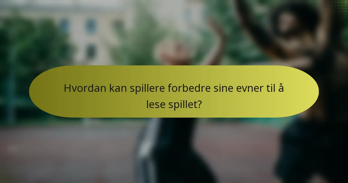 Hvordan kan spillere forbedre sine evner til å lese spillet?