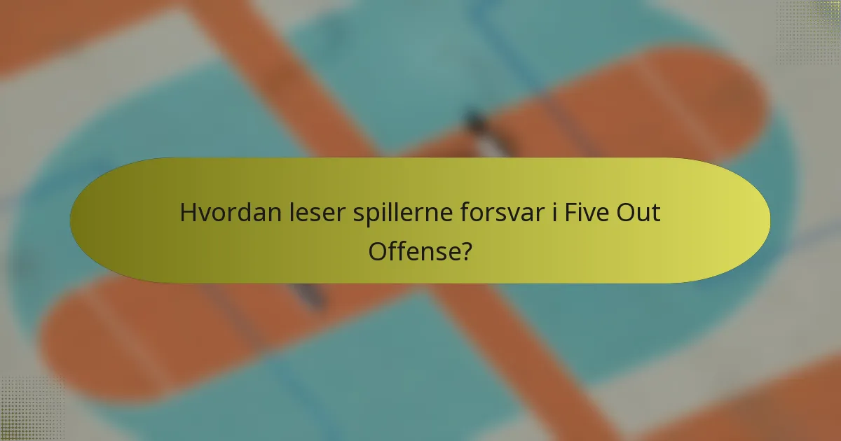Hvordan leser spillerne forsvar i Five Out Offense?