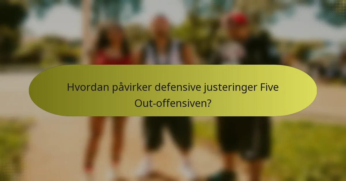 Hvordan påvirker defensive justeringer Five Out-offensiven?