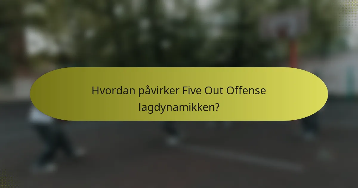 Hvordan påvirker Five Out Offense lagdynamikken?