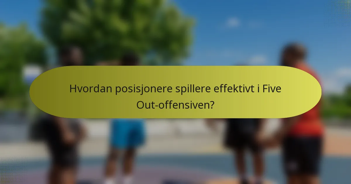 Hvordan posisjonere spillere effektivt i Five Out-offensiven?