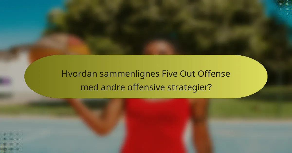 Hvordan sammenlignes Five Out Offense med andre offensive strategier?