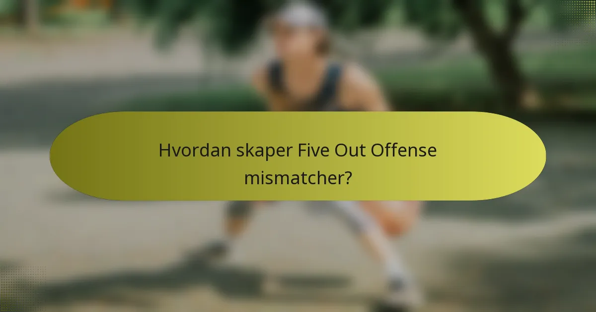 Hvordan skaper Five Out Offense mismatcher?
