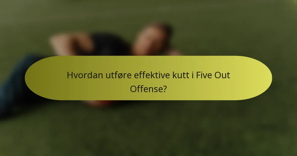 Hvordan utføre effektive kutt i Five Out Offense?