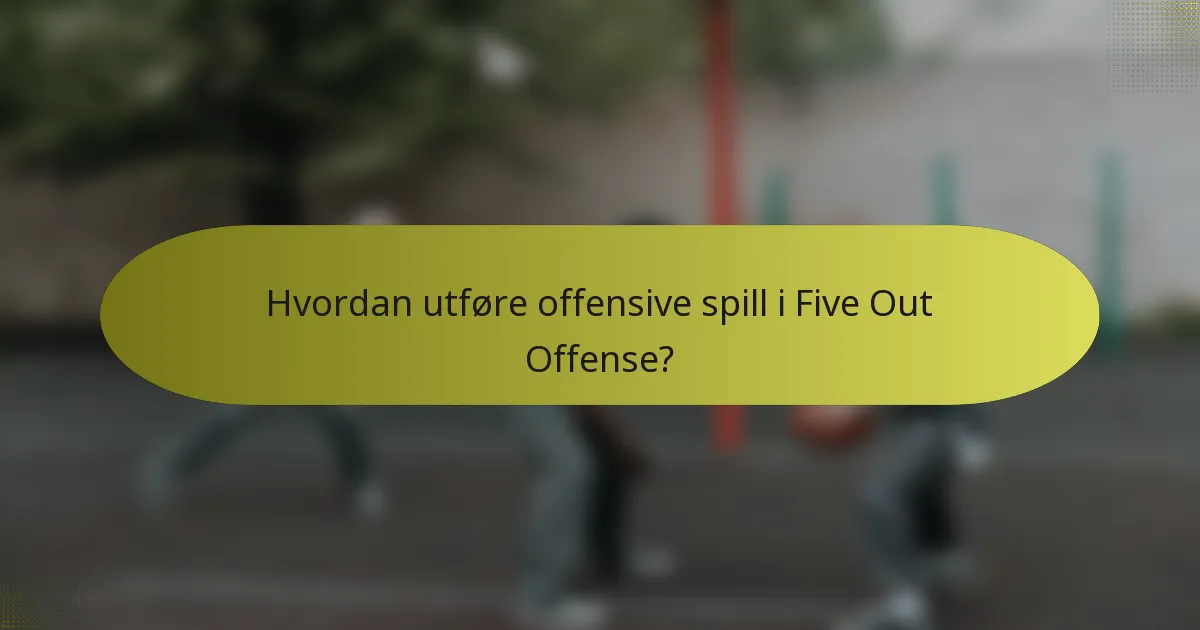 Hvordan utføre offensive spill i Five Out Offense?