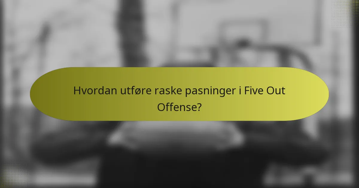 Hvordan utføre raske pasninger i Five Out Offense?