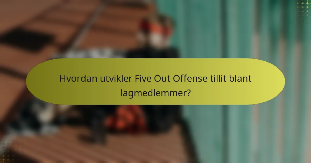 Hvordan utvikler Five Out Offense tillit blant lagmedlemmer?