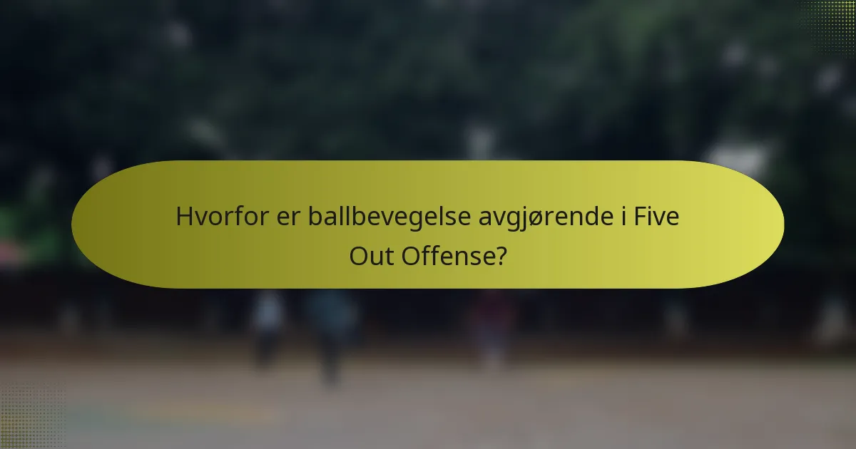 Hvorfor er ballbevegelse avgjørende i Five Out Offense?