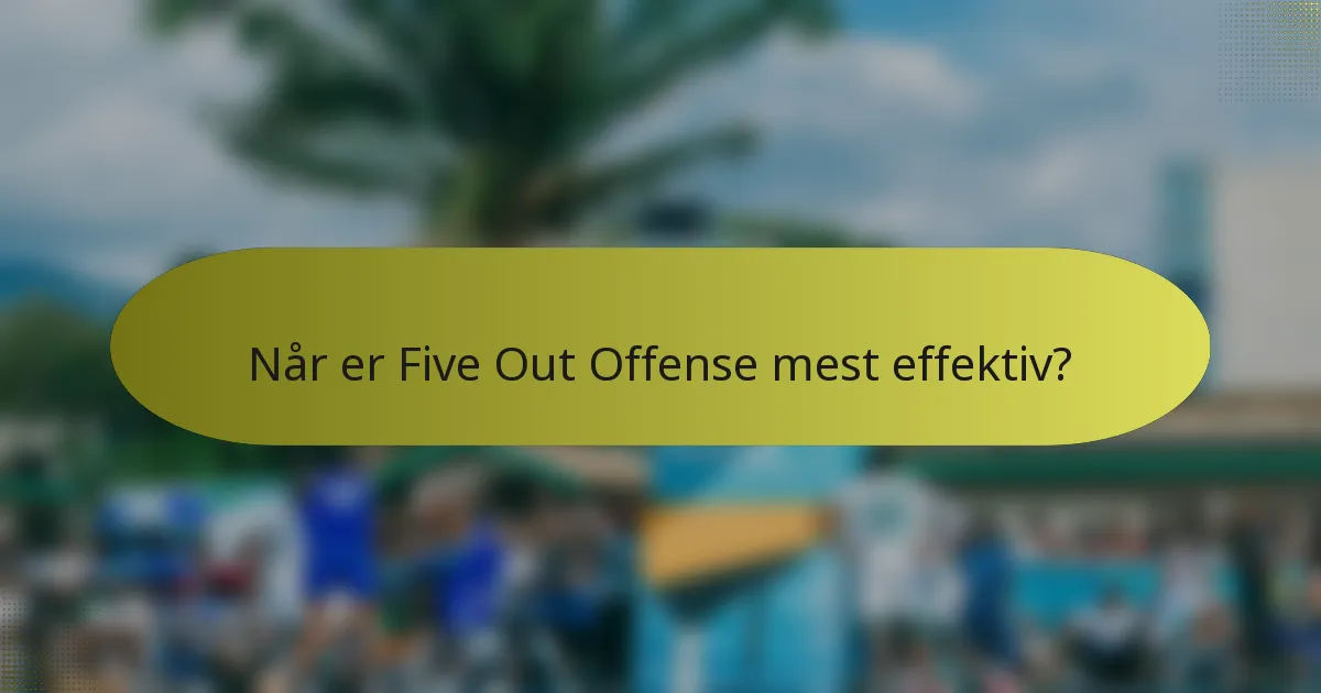 Når er Five Out Offense mest effektiv?