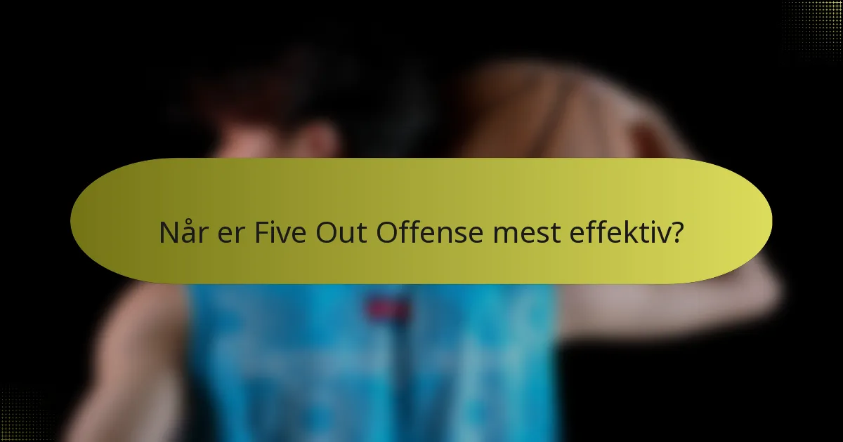 Når er Five Out Offense mest effektiv?